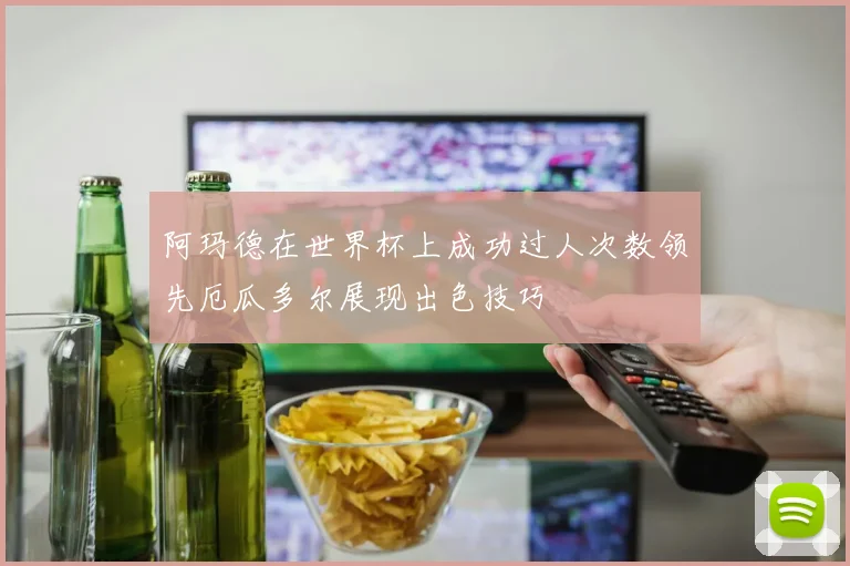 阿玛德在世界杯上成功过人次数领先厄瓜多尔展现出色技巧